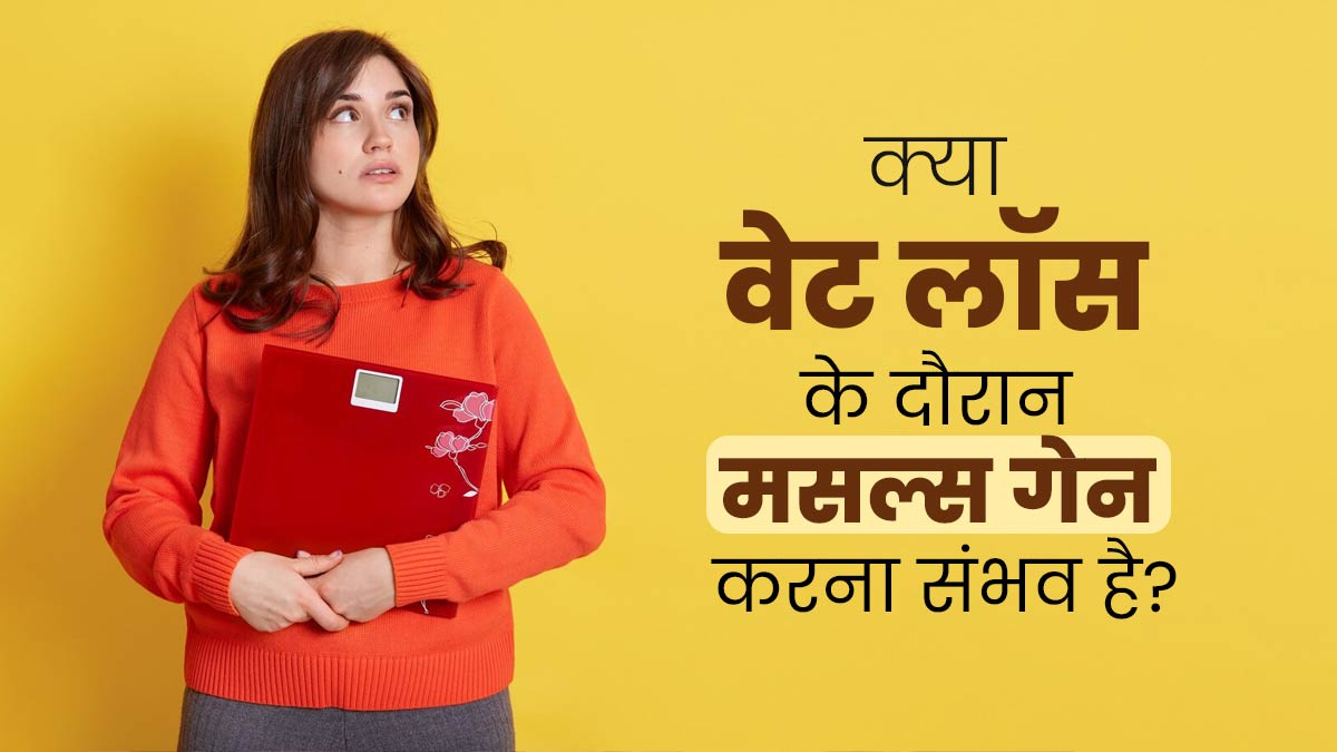 क्या वेट लॉस के दौरान मसल्स गेन करना संभव है? एक्सपर्ट से समझें 